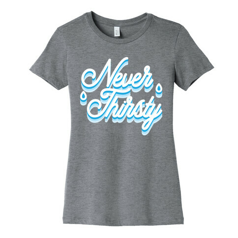 Never Thirsty Womens T-Shirt