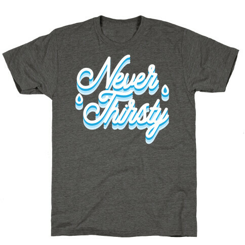 Never Thirsty T-Shirt