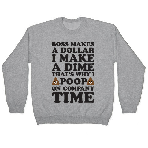 Boss Makes A Dollar, I Make A Dime, That's Why I Poop On Company Time Pullover