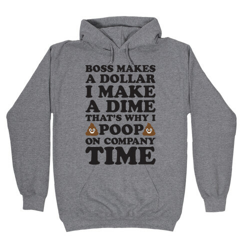 Boss Makes A Dollar, I Make A Dime, That's Why I Poop On Company Time Hooded Sweatshirt