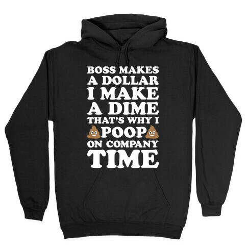 Boss Makes A Dollar, I Make A Dime, That's Why I Poop On Company Time Hooded Sweatshirt
