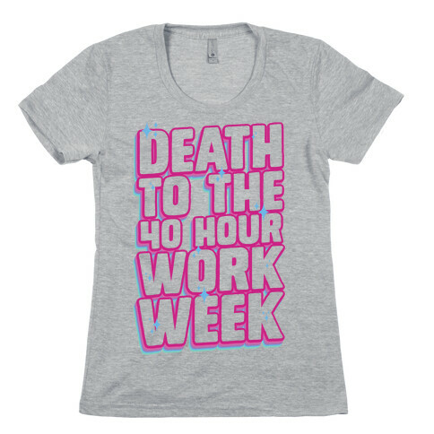 Death To The 40 Hour Work Week Womens T-Shirt