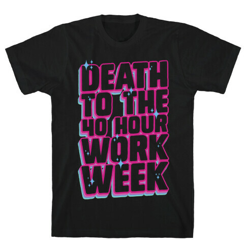 Death To The 40 Hour Work Week T-Shirt