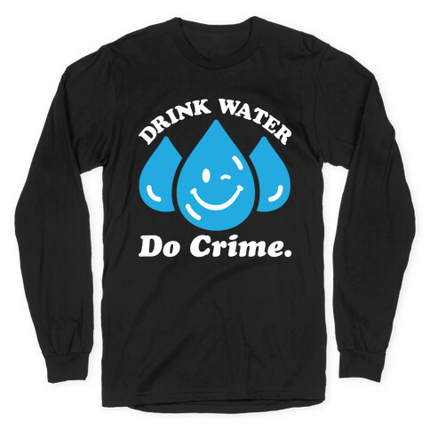 Drink Water Do Crime Long Sleeve T-Shirt