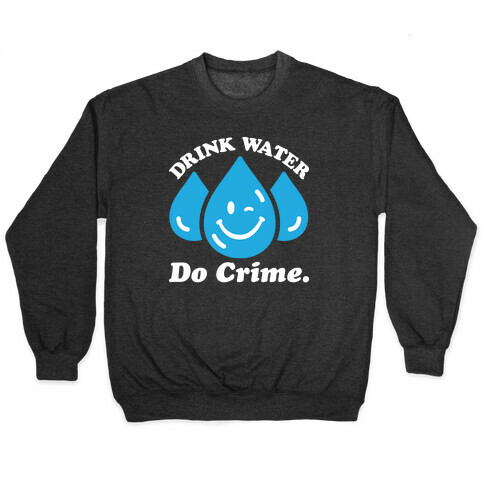 Drink Water Do Crime Pullover