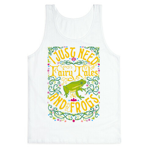 I Just Need Fairy Tales and Frogs Tank Top