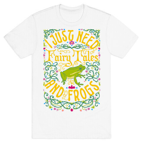 I Just Need Fairy Tales and Frogs T-Shirt