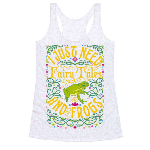 I Just Need Fairy Tales and Frogs Racerback Tank Top