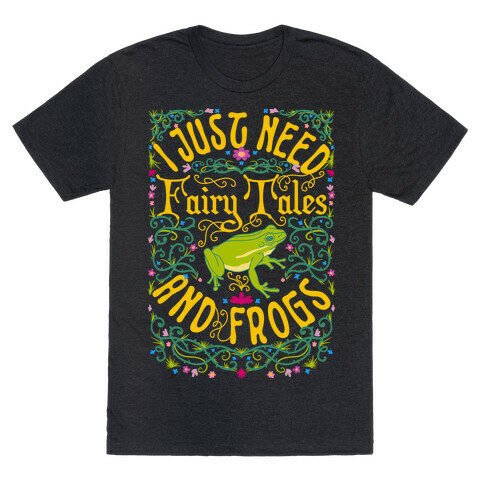 I Just Need Fairy Tales and Frogs T-Shirt