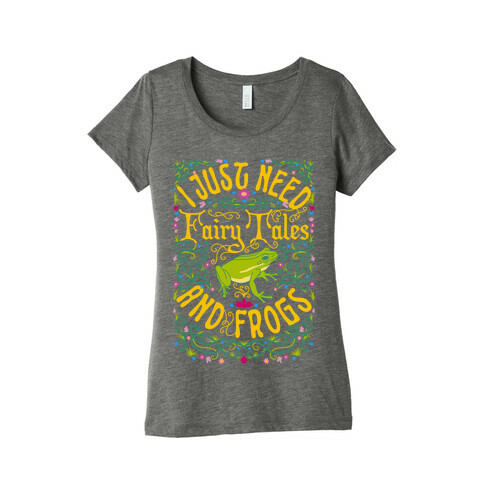 I Just Need Fairy Tales and Frogs Womens T-Shirt