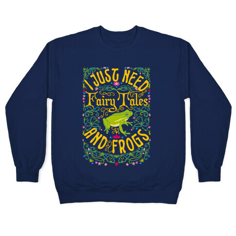 I Just Need Fairy Tales and Frogs Pullover