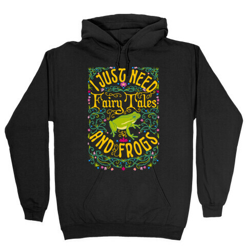 I Just Need Fairy Tales and Frogs Hooded Sweatshirt
