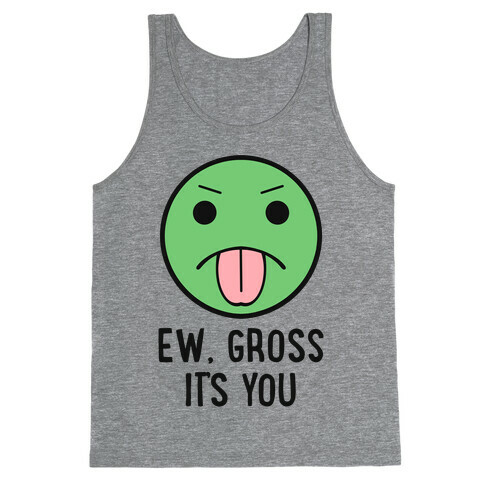 Ew, Gross It's You Tank Top