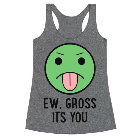 Ew, Gross It's You Racerback Tank Top