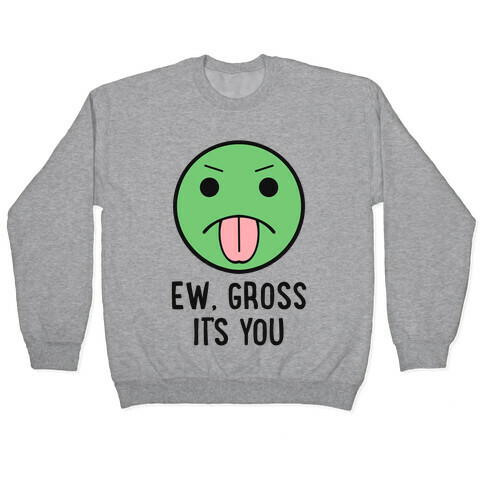 Ew, Gross It's You Pullover