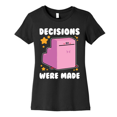 Decisions Were Made Womens T-Shirt