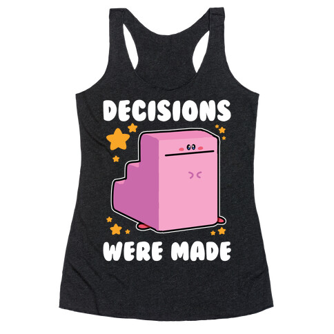 Decisions Were Made Racerback Tank Top