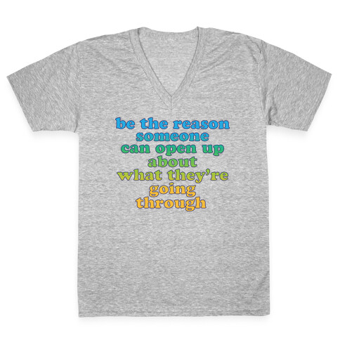 be the reason someone can open up about what they're going through V-Neck Tee Shirt