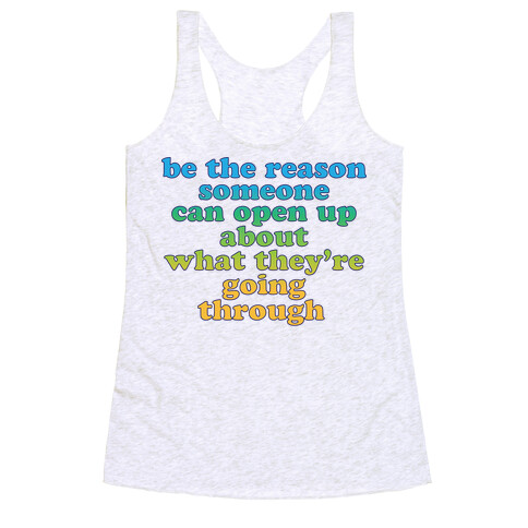 be the reason someone can open up about what they're going through Racerback Tank Top