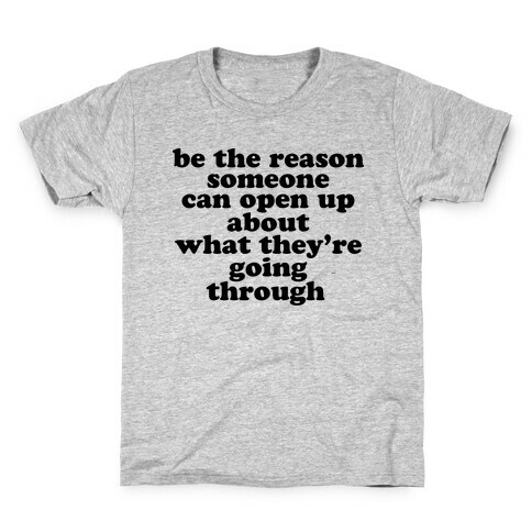 be the reason someone can open up about what they're going through Kids T-Shirt