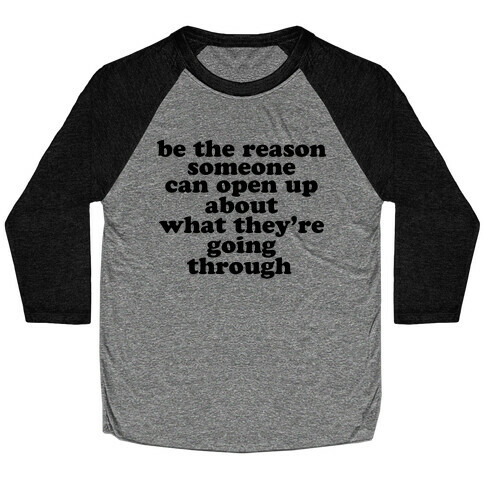 be the reason someone can open up about what they're going through Baseball Tee