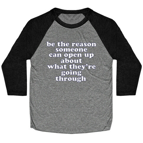 be the reason someone can open up about what they're going through Baseball Tee