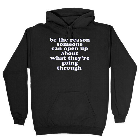 be the reason someone can open up about what they're going through Hooded Sweatshirt
