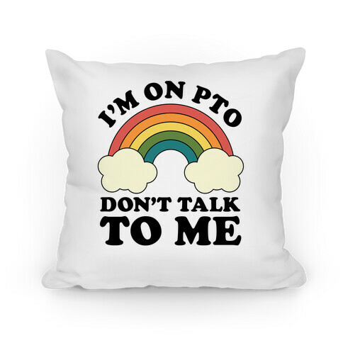 I'm On PTO Don't Talk to Me Pillow
