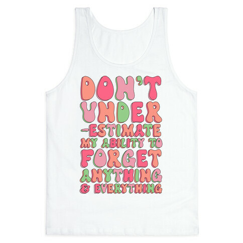 Don't Underestimate My Ability to Forget Anything And Everything Tank Top