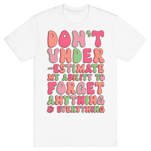 Don't Underestimate My Ability to Forget Anything And Everything T-Shirt