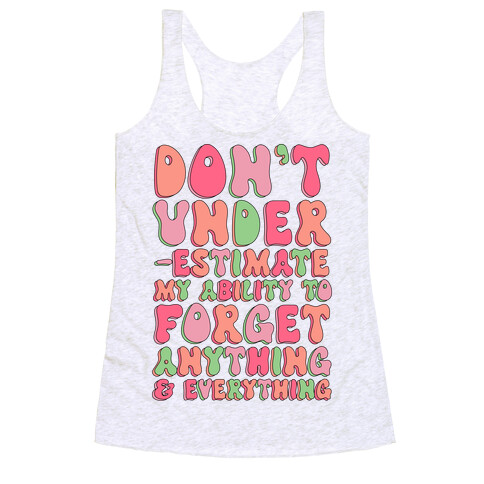 Don't Underestimate My Ability to Forget Anything And Everything Racerback Tank Top