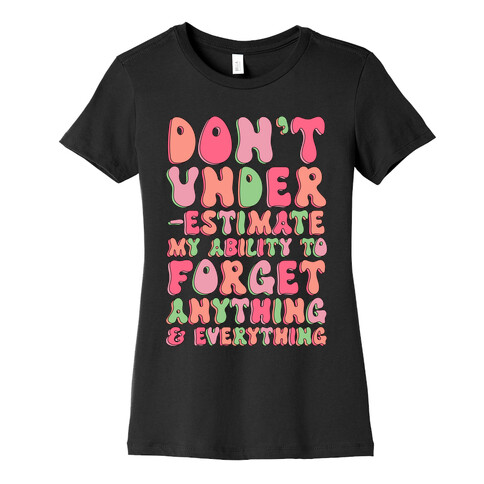 Don't Underestimate My Ability to Forget Anything And Everything Womens T-Shirt