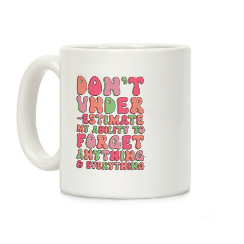 Don't Underestimate My Ability to Forget Anything And Everything Coffee Mug