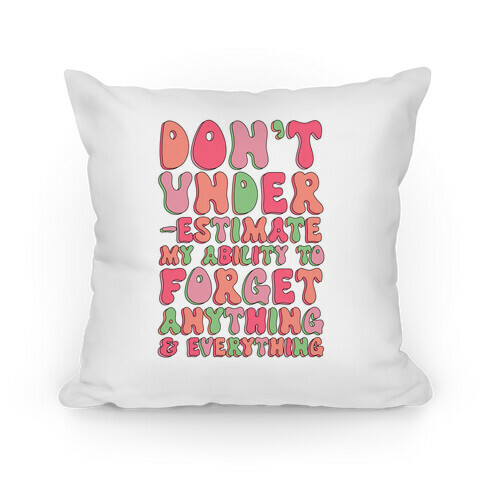 Don't Underestimate My Ability to Forget Anything And Everything Pillow