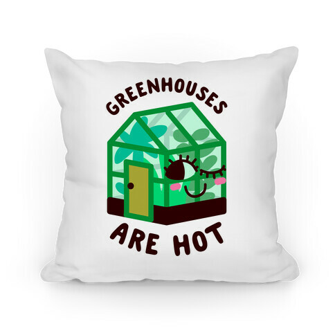 Greenhouses Are Hot  Pillow