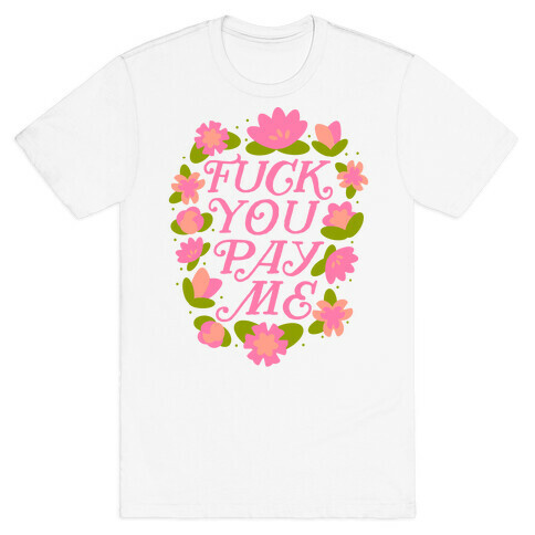 F*** You Pay Me (Florals) T-Shirt