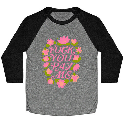 F*** You Pay Me (Florals) Baseball Tee