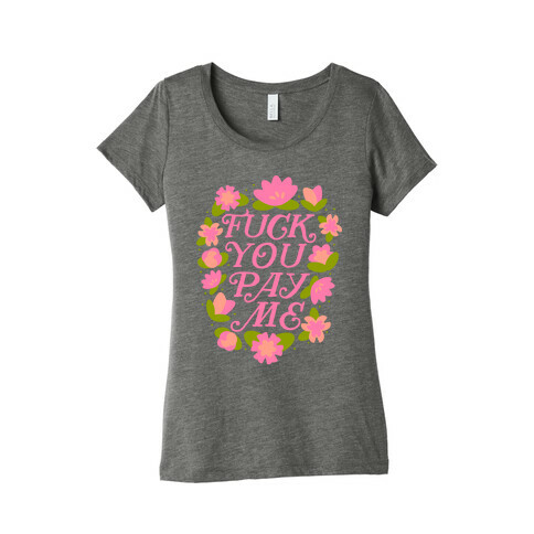 F*** You Pay Me (Florals) Womens T-Shirt