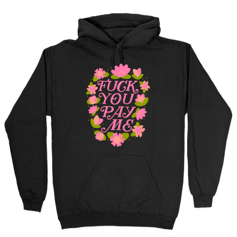 F*** You Pay Me (Florals) Hooded Sweatshirt