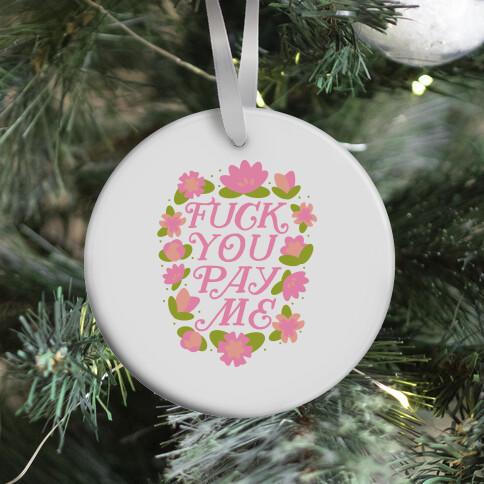 F*** You Pay Me (Florals) Ornament