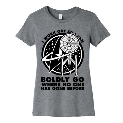 I Work Out So I Can Boldly Go Where No One Has Gone Before Womens T-Shirt