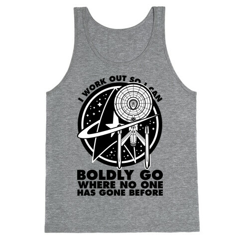 I Work Out So I Can Boldly Go Where No One Has Gone Before Tank Top