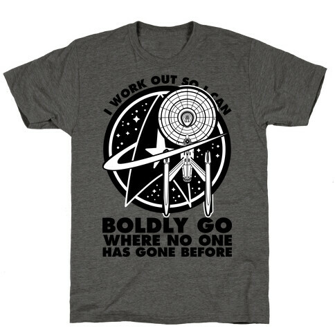 I Work Out So I Can Boldly Go Where No One Has Gone Before T-Shirt