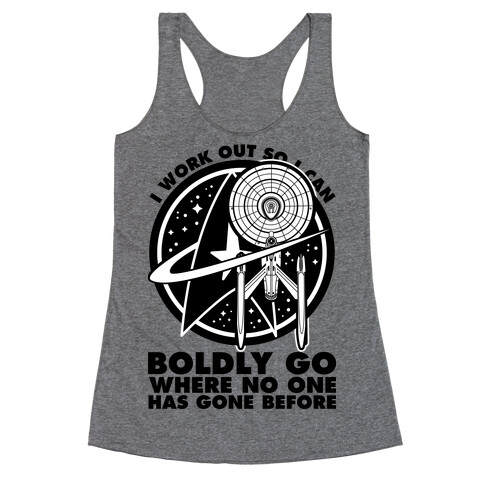 I Work Out So I Can Boldly Go Where No One Has Gone Before Racerback Tank Top