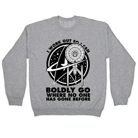 I Work Out So I Can Boldly Go Where No One Has Gone Before Pullover
