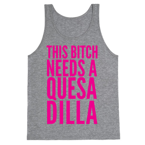 This Bitch Needs A Quesadilla Tank Top