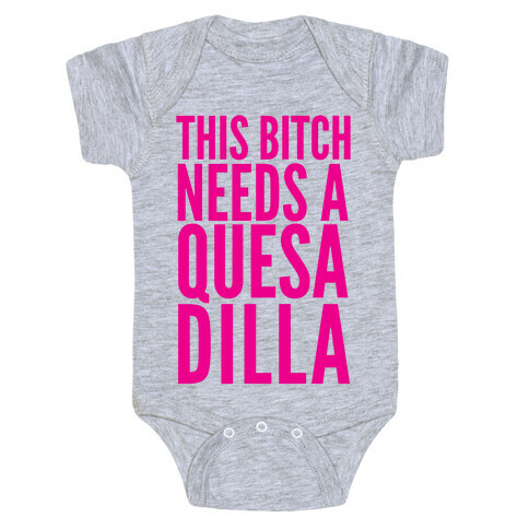 This Bitch Needs A Quesadilla Baby One-Piece