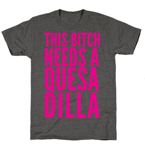 This Bitch Needs A Quesadilla T-Shirt