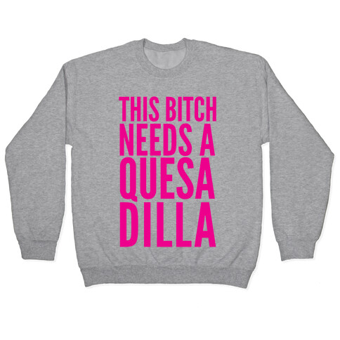 This Bitch Needs A Quesadilla Pullover