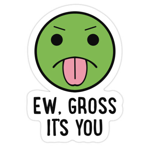 Ew, Gross It's You Die Cut Sticker